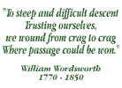 To steep and difficult descent, trusting ourselves, we wound from crag to crag, where passage could be won - William Wordsworth: 1770-1850